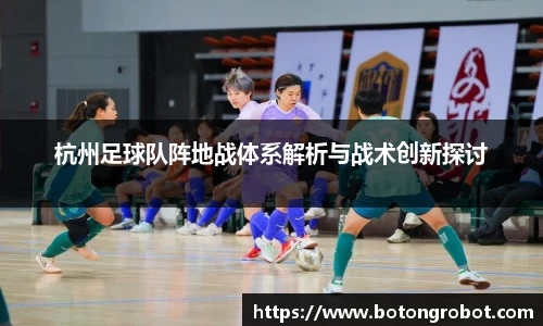 杭州足球队阵地战体系解析与战术创新探讨